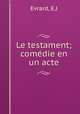 Le testament; comedie en un acte, E.J. Evrard 