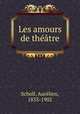 Les amours de theatre, Aurelien Scholl 