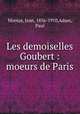 Les demoiselles Goubert : moeurs de Paris, Jean Moreas 