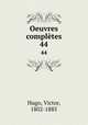 Oeuvres compltes. 44, Hugo, Victor, 1802-1885 