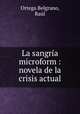 La sangria microform : novela de la crisis actual, Ortega Belgrano 