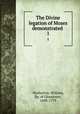 The Divine legation of Moses demonstrated .. 1, Warburton, William, Bp. of Gloucester, 1698-1779 