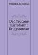 Der Teutone microform : Kriegsroman, WIEDER, KONRAD 