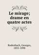 Le mirage; drame en quatre actes, Rodenbach, Georges, 1855-1898 