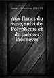 Aux flancs du vase, suivi de Polypheme et de poemes inocheves, Samain, Albert Victor, 1858-1900 