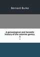 A genealogical and heraldic history of the colonial gentry . 1, Burke, Bernard Sir 