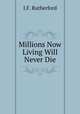 Millions Now Living Will Never Die, J. F. Rutherford 