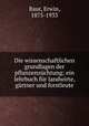 Die wissenschaftlichen grundlagen der pflanzenzuchtung; ein lehrbuch fur landwirte, gartner und forstleute, Baur, Erwin, 1875-1933 