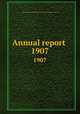 Annual report . 1907, Toronto General Hospital,Toronto General Hospital. Report .. 