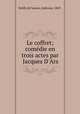 Le coffret; comedie en trois actes par Jacques D