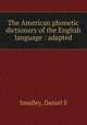 The American phonetic dictionary of the English language : adapted., Daniel S. Smalley 