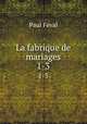 La fabrique de mariages. 1-3, Feval Paul 