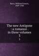 The new Antigone : a romance . in three volumes. 3, Barry, William Francis, 1849-1930 