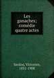 Les ganaches; comedie quatre actes, Sardou, Victorien, 1831-1908 