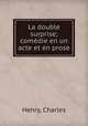 La double surprise; comedie en un acte et en prose, Henry, Charles 