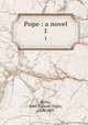 Pope : a novel. 1, Beste, John Richard Digby, 1806-1885 