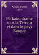 Perkain; drame sous la Terreur et dans le pays Basque, Arispe, Pierre, 1854- 