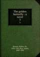 The golden butterfly : a novel. 3, Besant, Walter, Sir, 1836-1901,Rice, James, 1843-1882 