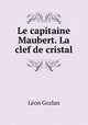 Le capitaine Maubert. La clef de cristal, Gozlan Leon 