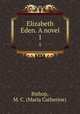 Elizabeth Eden. A novel. 1, Bishop, M. C. (Maria Catherine) 