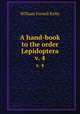 A hand-book to the order Lepidoptera. v. 4, W.F. Kirby 