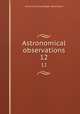 Astronomical observations. 12, University of Cambridge. Observatory 