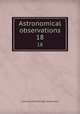Astronomical observations. 18, University of Cambridge. Observatory 
