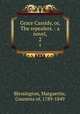 Grace Cassidy, or, The repealers. : a novel,. 2, Blessington, Marguerite, Countess of, 1789-1849 