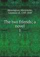 The two friends; a novel. 1, Blessington, Marguerite, Countess of, 1789-1849 