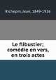 Le flibustier; comedie en vers, en trois actes, Jean Richepin 