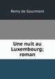 Une nuit au Luxembourg; roman, Remy de Gourmont 