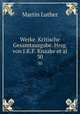 Werke. Kritische Gesamtausgabe. Hrsg. von J.K.F. Knaake et al.. 30, Martin Luther 