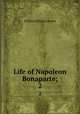 Life of Napoleon Bonaparte;. 2, Sloane, William Milligan, 1850-1928 