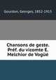 Chansons de geste. Pref. du vicomte E. Melchior de Vogue, Gourdon, Georges, 1852-1915 