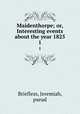 Maidenthorpe; or, Interesting events about the year 1825. 1, Briefless, Jeremiah, pseud 