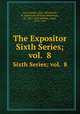 The Expositor. Sixth Series; vol. 8, Cox, Samuel, 1826-1893,Nicoll, W. Robertson (William Robertson), Sir, 1851-1923,Moffatt, James, 1870-1944 