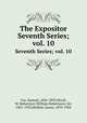 The Expositor. Seventh Series; vol. 10, Cox, Samuel, 1826-1893,Nicoll, W. Robertson (William Robertson), Sir, 1851-1923,Moffatt, James, 1870-1944 