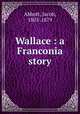 Wallace : a Franconia story, Abbott, Jacob, 1803-1879 