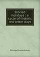 Storied holidays : a cycle of historic red-letter days, Brooks, Elbridge Streeter 