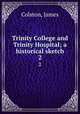 Trinity College and Trinity Hospital; a historical sketch. 2, Colston, James 