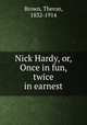 Nick Hardy, or, Once in fun, twice in earnest, Brown, Theron, 1832-1914 