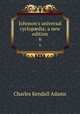 Johnson`s universal cyclopdia; a new edition. 6, Charles Kendall Adams 