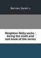 Neighbor Nelly socks : being the sixth and last book of the series, Sarah L. Barrow 