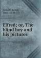 Elfred; or, The blind boy and his pictures, Abbott, Jacob, 1803-1879 