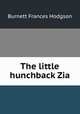 The little hunchback Zia, Burnett Frances Hodgson 