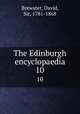 The Edinburgh encyclopaedia. 10, Brewster, David, Sir, 1781-1868 