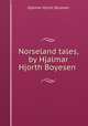Norseland tales, by Hjalmar Hjorth Boyesen, Boyesen Hjalmar Hjorth 