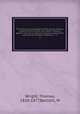 The history and topography of the county of Essex, comprising its ancient and modern history. A general view of its physical character, productions, agricultural condition, statistics &c. &c. 1, Wright, Thomas, 1810-1877,Bartlett, W 