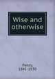 Wise and otherwise, Pansy, 1841-1930 