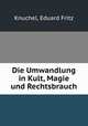Die Umwandlung in Kult, Magie und Rechtsbrauch, Knuchel, Eduard Fritz 